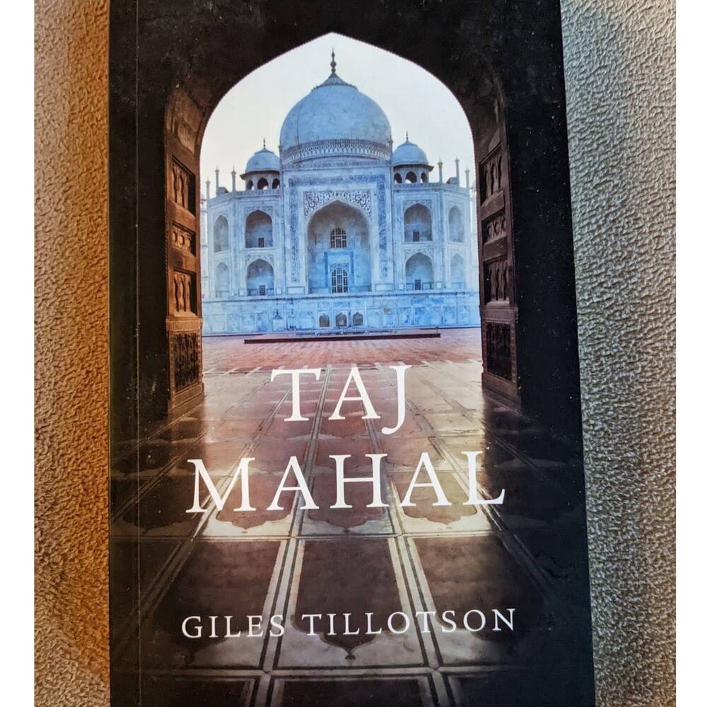 Taj Mahal By Giles Tillotson Architectural India History Wonders Of The World